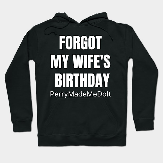 Forgot My Wife's Birthday - Perry Made Me Do It Hoodie by sheepmerch